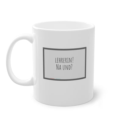 Weisse Lehrerin Tasse  "na und?"