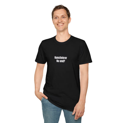 T-Shirt schwarz für Kunstehrer "Na und?"