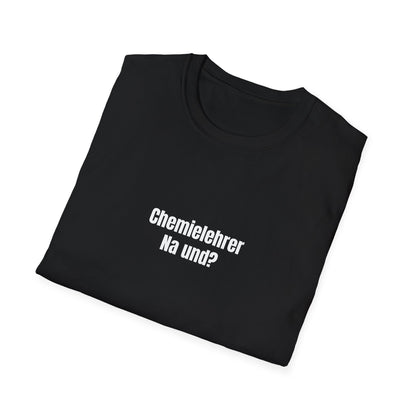 T-Shirt schwarz für Chemielehrer "Na und?"